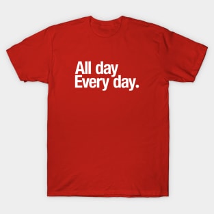 All day Every day. T-Shirt